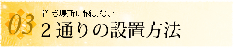 置き場所に悩まない2通りの設置方法